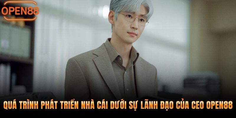Quá trình phát triển nhà cái dưới sự lãnh đạo của CEO OPEN88